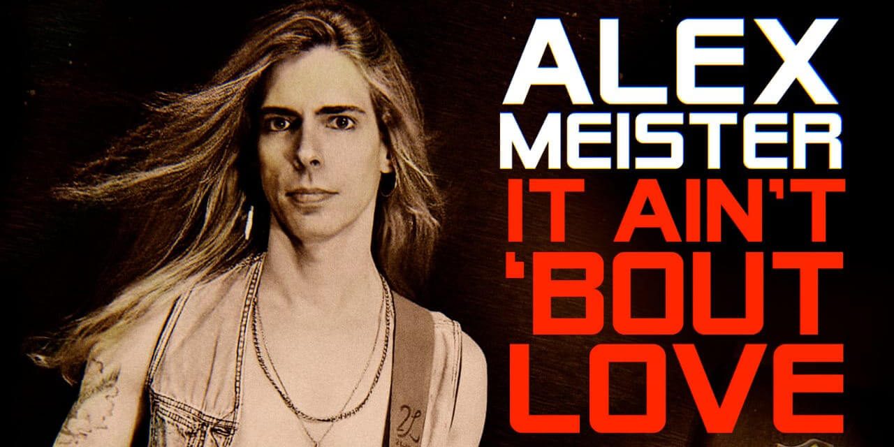 Alex Meister rekindles hard rock’s flame with single, “It Ain’t ‘Bout Love”